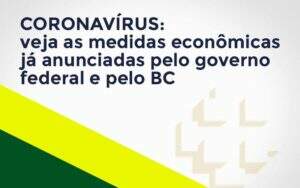 Coronavírus: Veja As Medidas Econômicas Já Anunciadas Pelo Governo Federal E Pelo Bc Notícias E Artigos Contábeis Em Goiânia | Oritec Contabilidade - Contabilidade em Goiânia - GO | Oritec Contabilidade