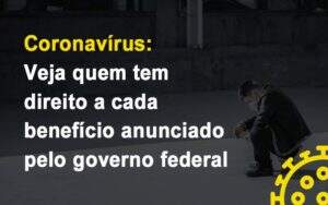 Coronavirus Veja Quem Tem Direito A Cada Beneficio Anunciado Pelo Governo Notícias E Artigos Contábeis Em Goiânia | Oritec Contabilidade - Contabilidade em Goiânia - GO | Oritec Contabilidade