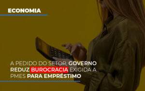 A Pedido Do Setor Governo Reduz Burocracia Exigida A Pmes Para Empresario - Contabilidade em Goiânia - GO | Oritec Contabilidade