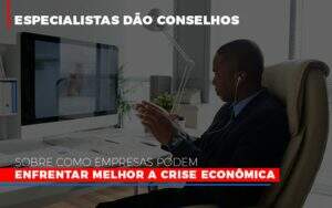 Especialistas Dao Conselhos Sobre Como Empresas Podem Enfrentar Melhor A Crise Economica Abrir Empresa Simples - Contabilidade em Goiânia - GO | Oritec Contabilidade