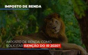 Imposto De Renda Como Solicitar Isencao Do Ir 2020 - Contabilidade em Goiânia - GO | Oritec Contabilidade