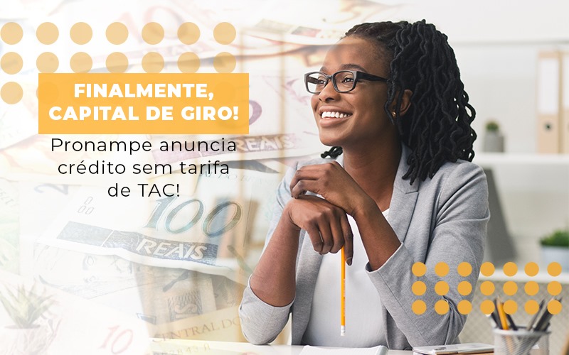 Finalmente Capital De Giro Pronampe Anuncia Credito Sem Tarifa De Tac - Contabilidade em Goiânia - GO | Oritec Contabilidade