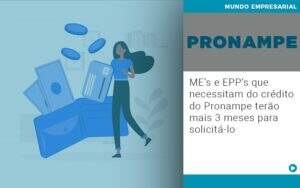 Me S E Epp S Que Necessitam Do Credito Pronampe Terao Mais 3 Meses Para Solicita Lo - Contabilidade em Goiânia - GO | Oritec Contabilidade