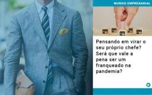 Pensando Em Virar O Seu Proprio Chefe Sera Que Vale A Pena Ser Um Franqueado Na Pandemia - Contabilidade em Goiânia - GO | Oritec Contabilidade