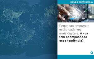 Pequenas Empresas Estao Cada Vez Mais Digitais A Sua Tem Acompanhado Essa Tendencia - Contabilidade em Goiânia - GO | Oritec Contabilidade