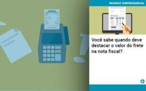 Voce Sabe Quando Deve Destacar O Valor Do Frete Na Nota Fiscal - Contabilidade em Goiânia - GO | Oritec Contabilidade