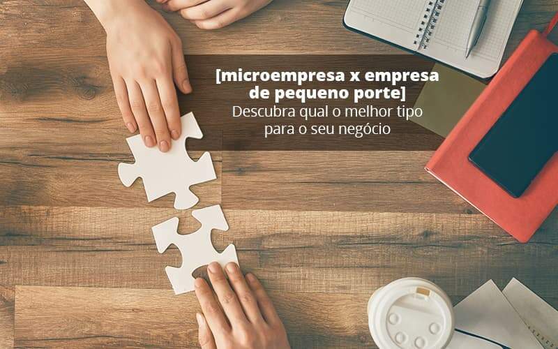 Microempresa X Empresa De Pequeno Porte Descubra Qual O Melhor Tipo Para O Seu Negocio Post 1 - Contabilidade em Goiânia - GO | Oritec Contabilidade
