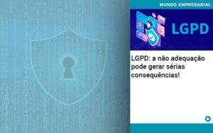 Lgpd A Nao Adequacao Pode Gerar Serias Consequencias - Contabilidade em Goiânia - GO | Oritec Contabilidade