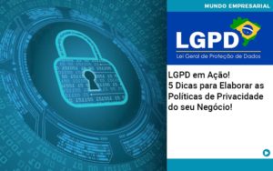 Lgpd Em Acao 5 Dicas Para Elaborar As Politicas De Privacidade Do Seu Negocio - Contabilidade em Goiânia - GO | Oritec Contabilidade