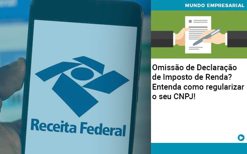 Omissao De Declaracao De Imposto De Renda Entenda Como Regularizar O Seu Cnpj - Contabilidade em Goiânia - GO | Oritec Contabilidade