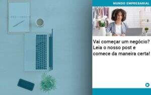 Vai Comecar Um Negocio Leia Nosso Post E Comece Da Maneira Certa - Contabilidade em Goiânia - GO | Oritec Contabilidade