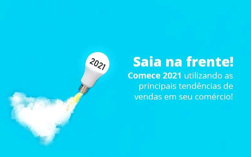 Saia Na Frente Comece 2021 Utilizando As Principais Tendencias De Vendas Em Seu Comercio Post 1 - Contabilidade em Goiânia - GO | Oritec Contabilidade